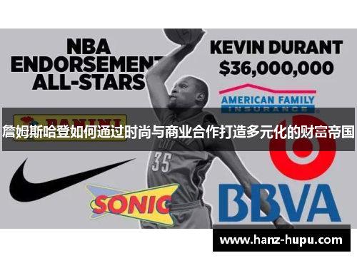 詹姆斯哈登如何通过时尚与商业合作打造多元化的财富帝国 詹姆斯哈登如何通过时尚与商业合作打造多元化的财富帝国
