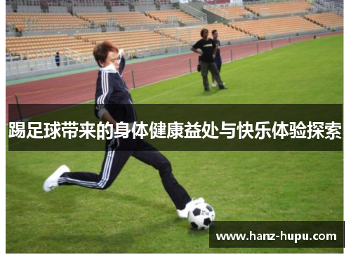 踢足球带来的身体健康益处与快乐体验探索