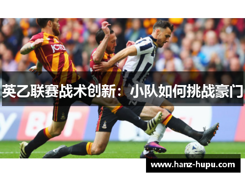 英乙联赛战术创新:小队如何挑战豪门 英乙联赛战术创新:小队如何挑战豪门