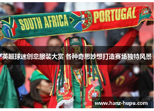英超球迷创意服装大赏 各种奇思妙想打造赛场独特风景 英超球迷创意服装大赏 各种奇思妙想打造赛场独特风景