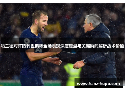 哈兰德对阵热刺世俱杯全场表现深度复盘与关键瞬间解析战术价值 哈兰德对阵热刺世俱杯全场表现深度复盘与关键瞬间解析战术价值