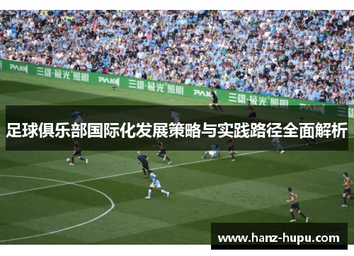 足球俱乐部国际化发展策略与实践路径全面解析