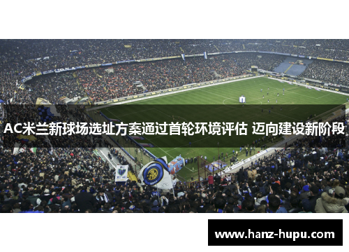 AC米兰新球场选址方案通过首轮环境评估 迈向建设新阶段