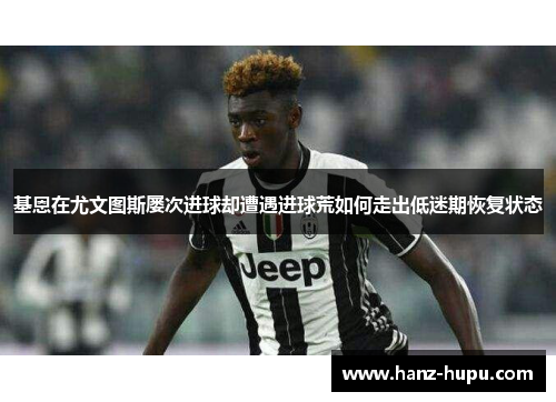 基恩在尤文图斯屡次进球却遭遇进球荒如何走出低迷期恢复状态 基恩在尤文图斯屡次进球却遭遇进球荒如何走出低迷期恢复状态